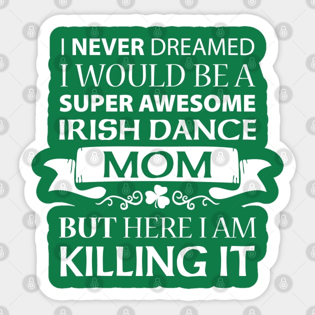 Killing It - Mom Shirt Sticker by IrishDanceShirts